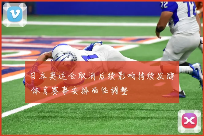 日本奥运会取消后续影响持续发酵 体育赛事安排面临调整