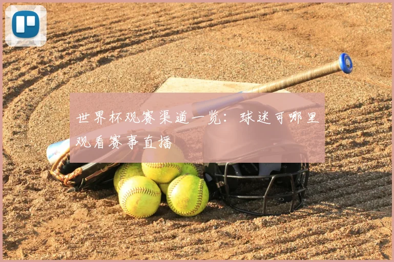 世界杯观赛渠道一览：球迷可哪里观看赛事直播