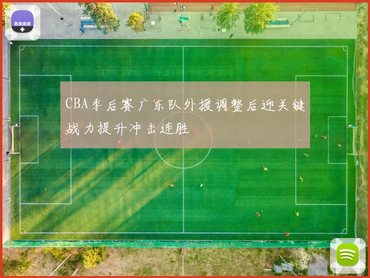 CBA季后赛广东队外援调整后迎关键战力提升冲击连胜
