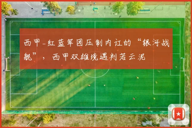 西甲_红蓝军团压制内讧的“银河战舰”，西甲双雄境遇判若云泥