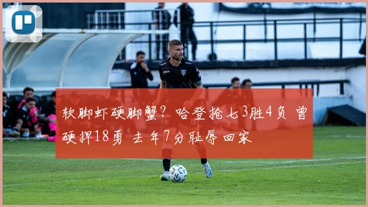 软脚虾硬脚蟹？哈登抢七3胜4负 曾硬捍18勇 去年7分耻辱回家